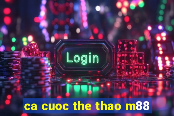 ca cuoc the thao m88