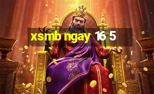 xsmb ngay 16 5