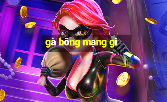 gà bông mạng gì