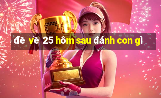 đề về 25 hôm sau đánh con gì