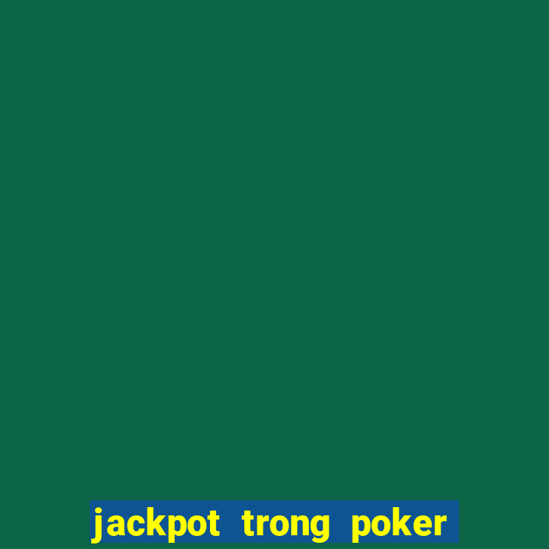 jackpot trong poker là gì