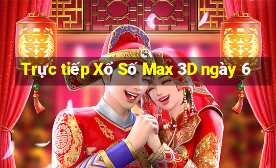 Trực tiếp Xổ Số Max 3D ngày 6