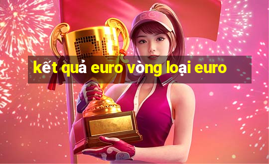 kết quả euro vòng loại euro