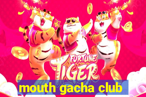 mouth gacha club