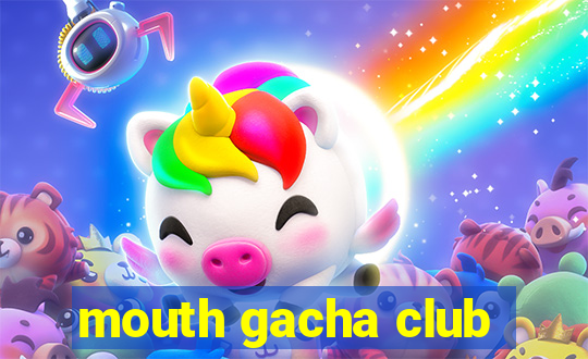 mouth gacha club