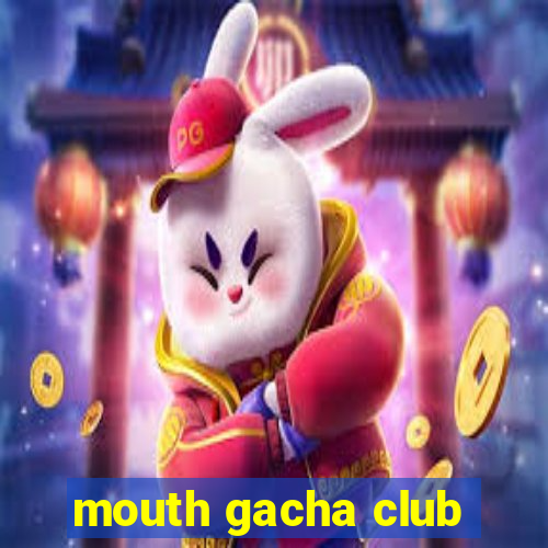 mouth gacha club