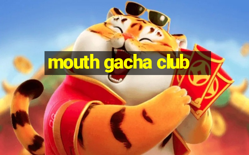 mouth gacha club