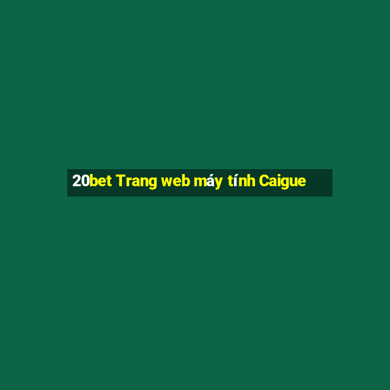 20bet Trang web máy tính Caigue