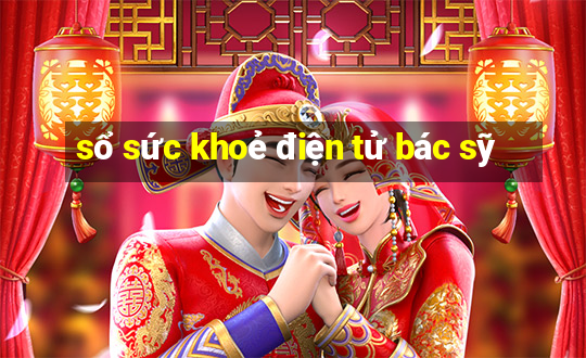 sổ sức khoẻ điện tử bác sỹ