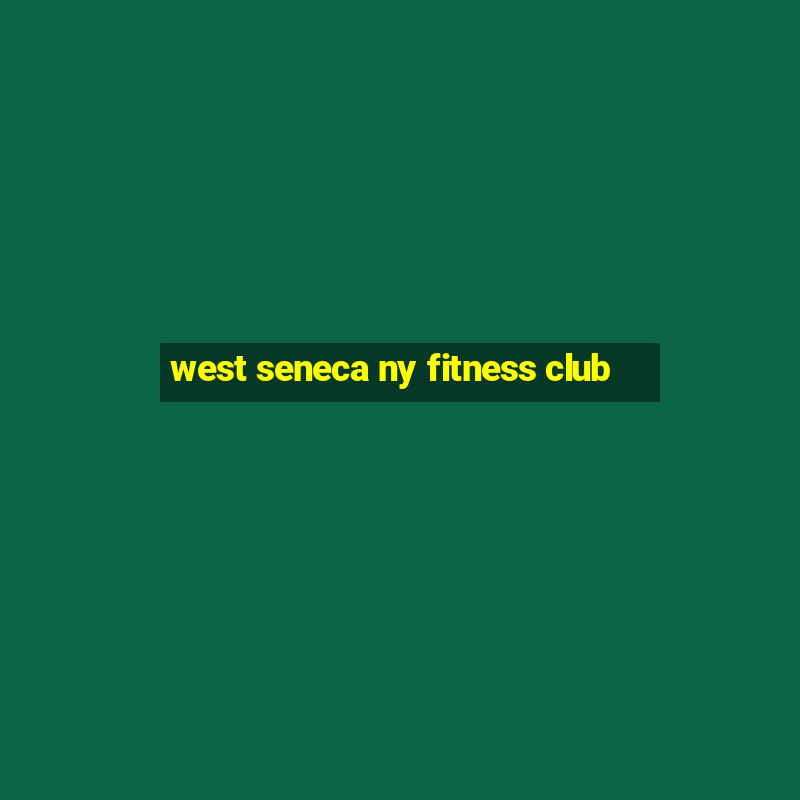 west seneca ny fitness club