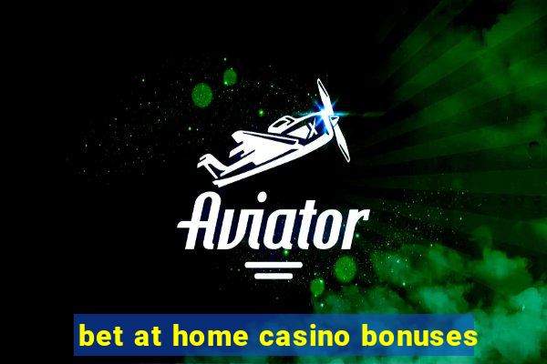 bet at home casino bonuses