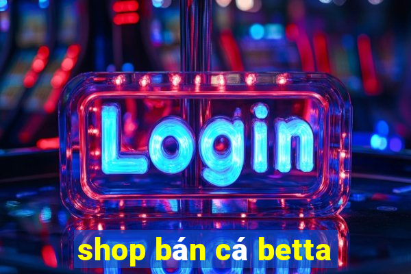 shop bán cá betta