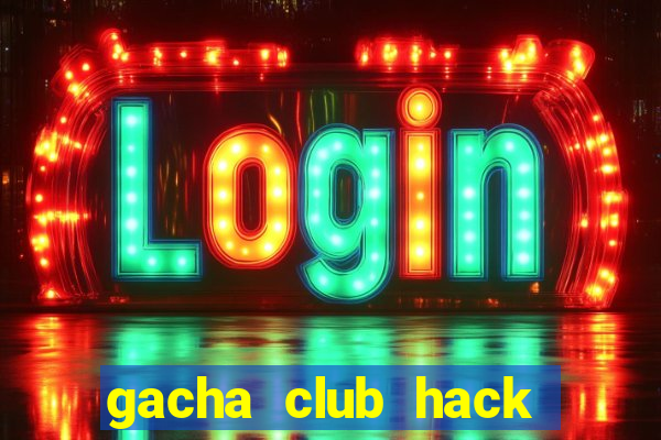 gacha club hack mod apk