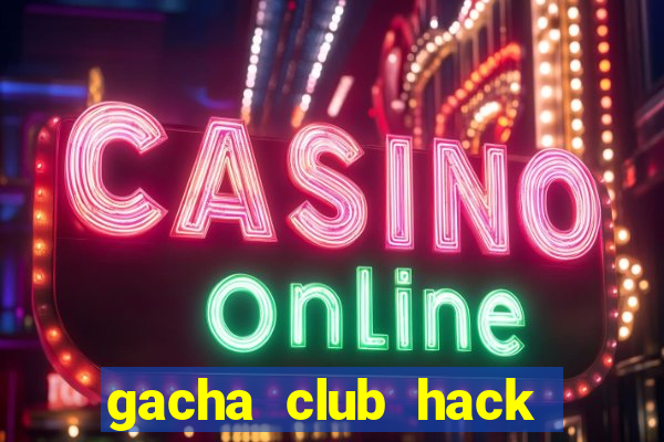 gacha club hack mod apk