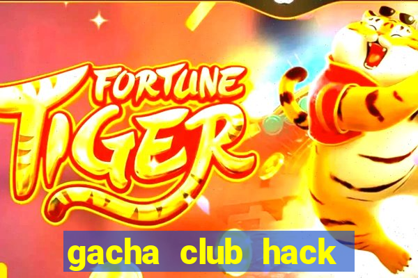 gacha club hack mod apk