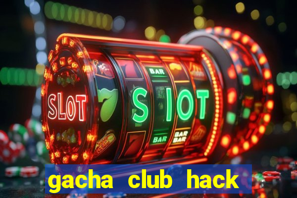 gacha club hack mod apk