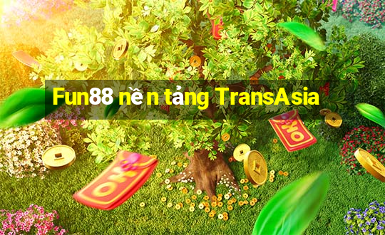 Fun88 nền tảng TransAsia