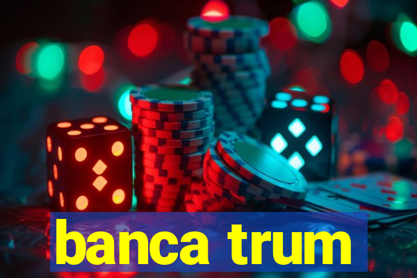 banca trum