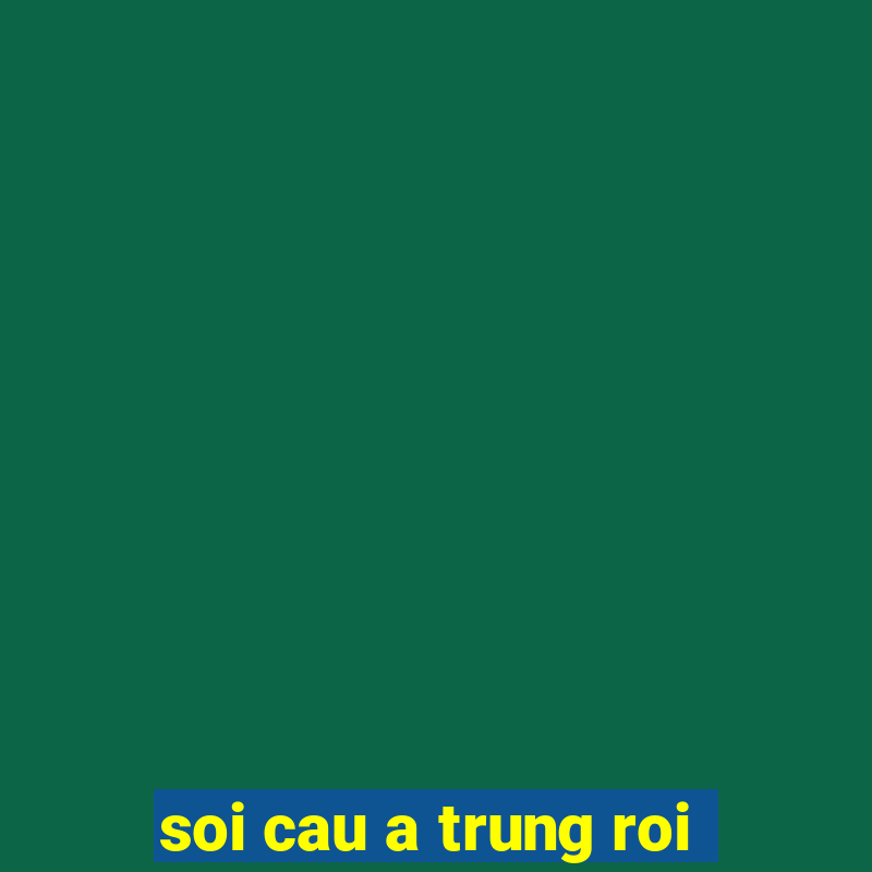 soi cau a trung roi