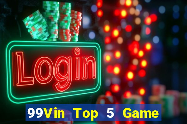 99Vin Top 5 Game Bài Đổi Thưởng