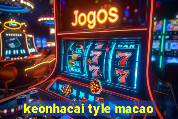 keonhacai tyle macao