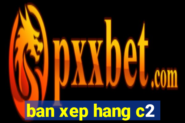 ban xep hang c2