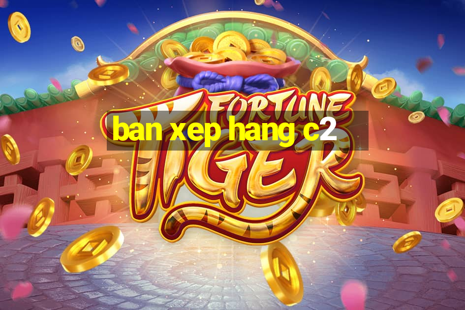 ban xep hang c2