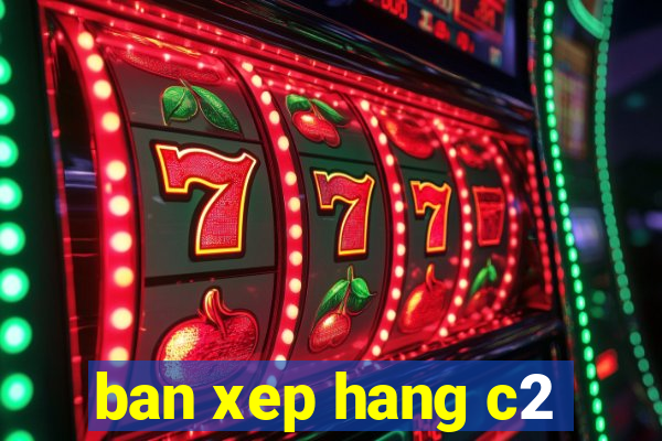 ban xep hang c2