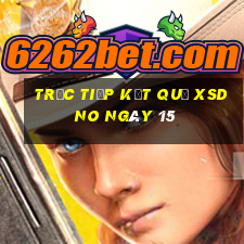 Trực tiếp kết quả XSDNO ngày 15