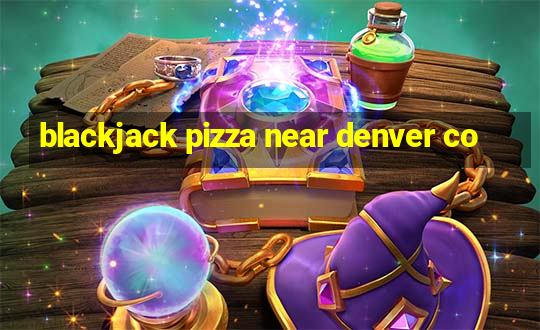 blackjack pizza near denver co