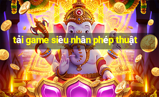 tải game siêu nhân phép thuật