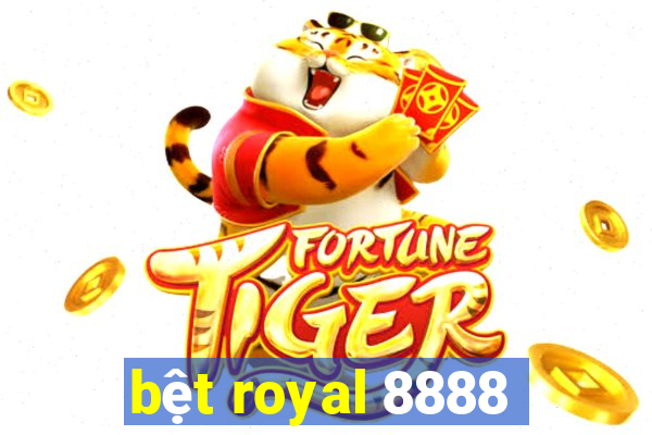 bệt royal 8888