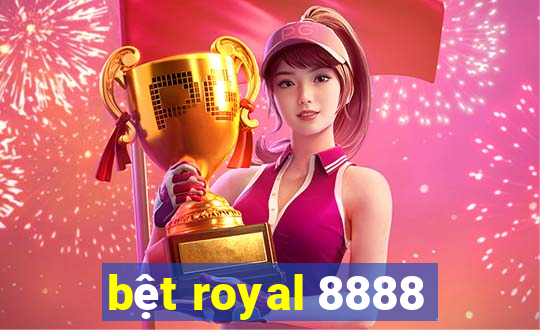 bệt royal 8888