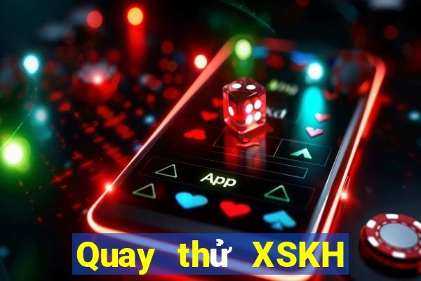 Quay thử XSKH Thứ 7