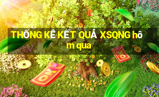 THỐNG KÊ KẾT QUẢ XSQNG hôm qua