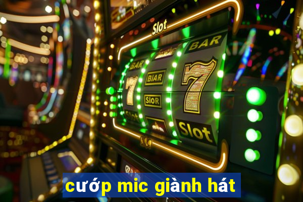 cướp mic giành hát