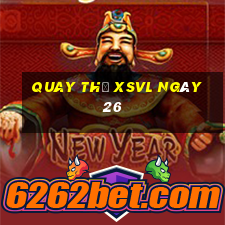 Quay thử XSVL ngày 26