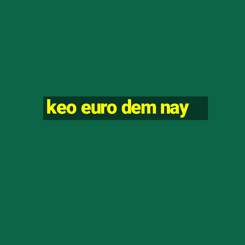 keo euro dem nay