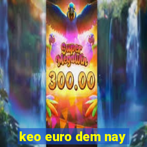 keo euro dem nay