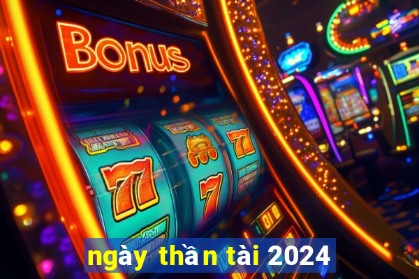 ngay than tai 2024