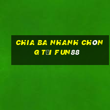 Chia ba nhanh chóng tải Fun88