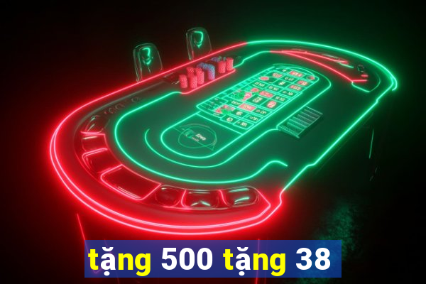 tặng 500 tặng 38