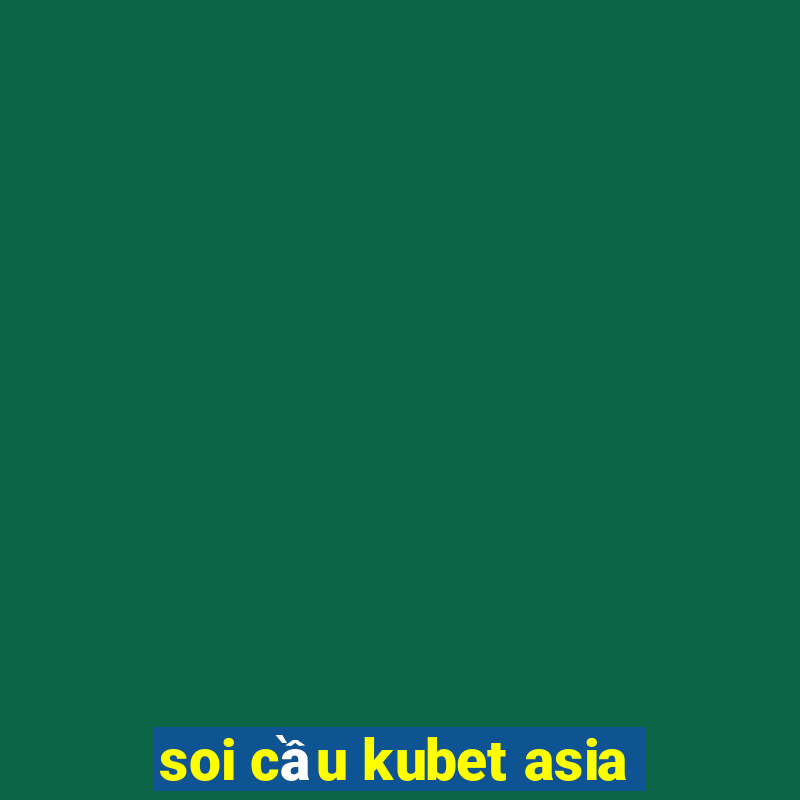 soi cầu kubet asia