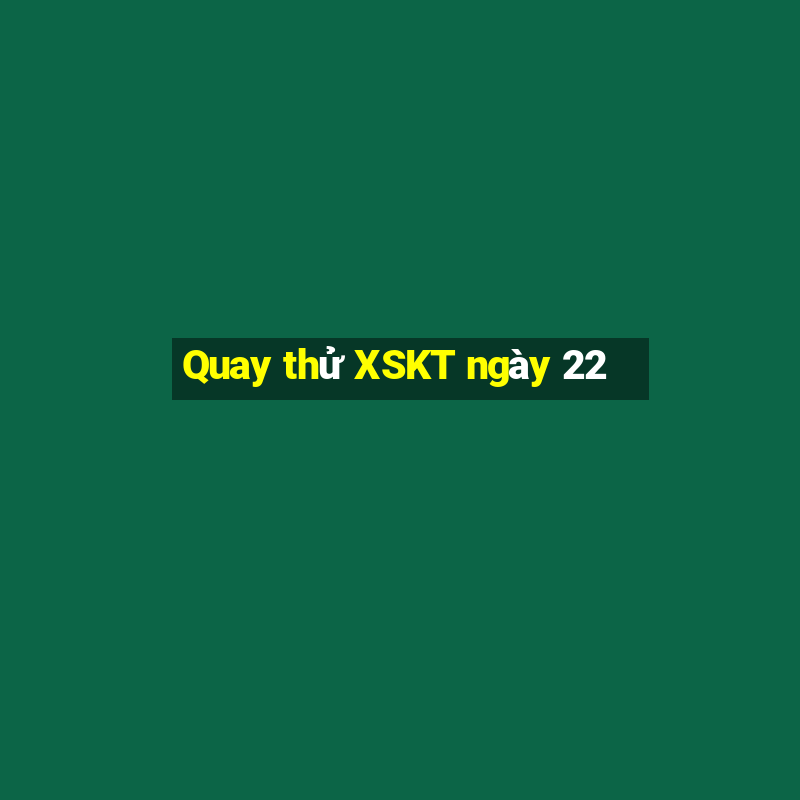 Quay thử XSKT ngày 22