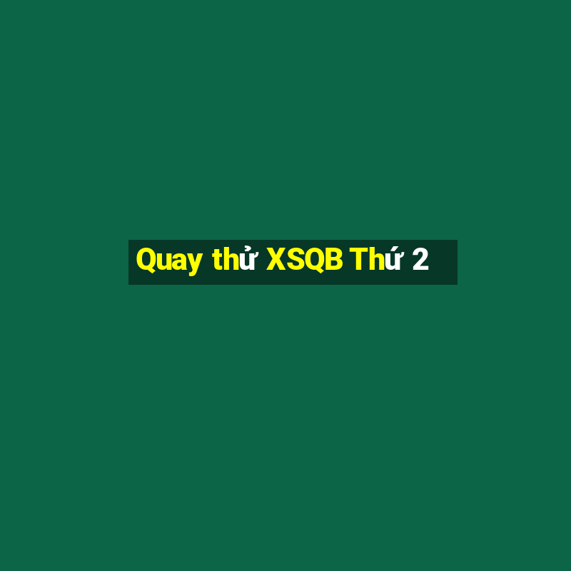 Quay thử XSQB Thứ 2