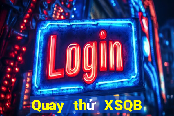 Quay thử XSQB Thứ 2