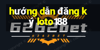 hướng dẫn đăng ký loto188