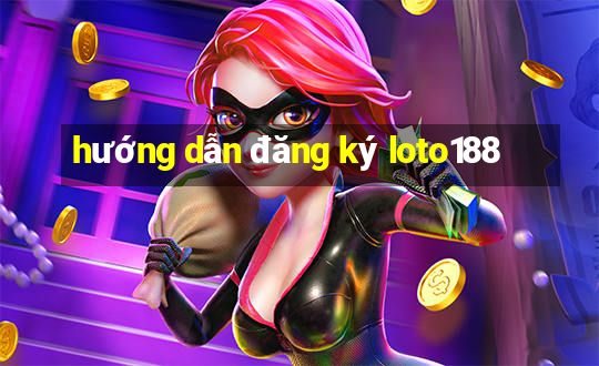 hướng dẫn đăng ký loto188