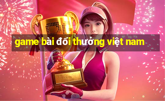 game bài đổi thưởng việt nam