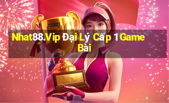 Nhat88.Vip Đại Lý Cấp 1 Game Bài